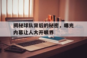 米乐M6官方网站-包含揭秘球队背后的秘密，曝光内幕让人大开眼界的词条